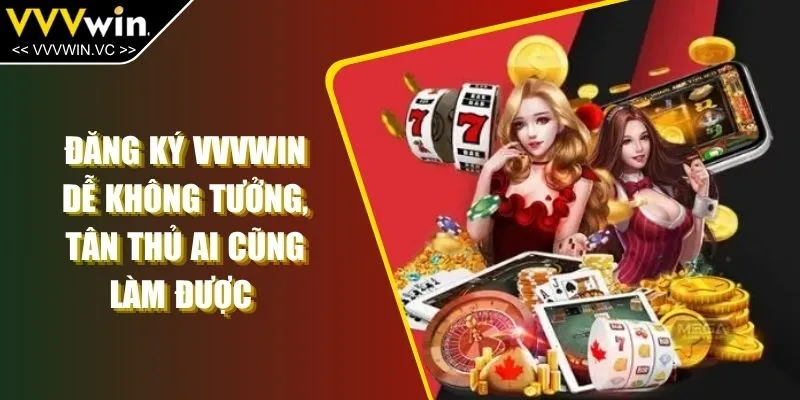Đăng Ký VVVWIN Dễ Không Tưởng, Tân Thủ Ai Cũng Làm Được 
