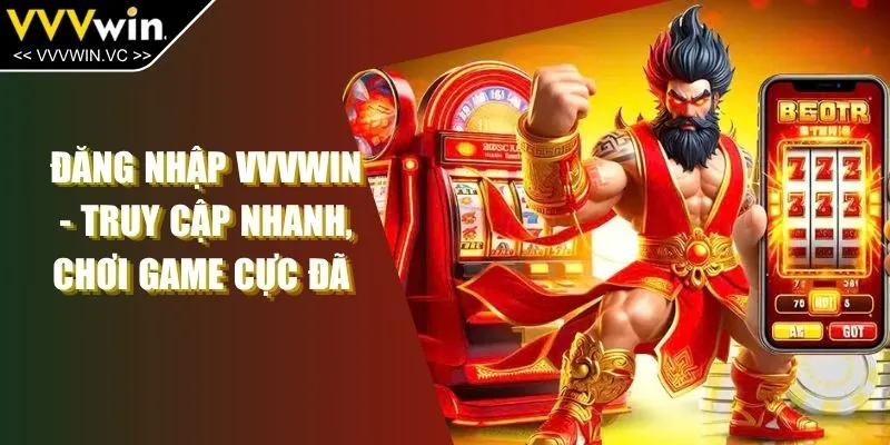 Đăng Nhập VVVWIN - Truy Cập Nhanh, Chơi Game Cực Đã 