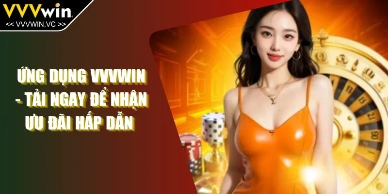 Ứng Dụng VVVWIN - Tải Ngay Để Nhận Ưu Đãi Hấp Dẫn 
