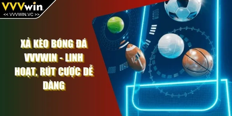 Xả Kèo Bóng Đá VVVWIN - Linh Hoạt, Rút Cược Dễ Dàng 